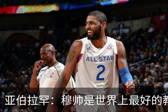 亚伯拉罕：穆帅是世界上最好的教练 愿为他尽全力