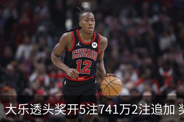 大乐透头奖开5注741万2注追加 奖池余额7.76亿